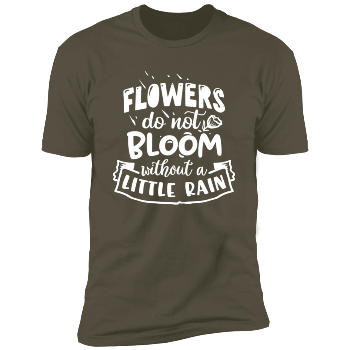 FLOWERS DO NOT BLOOM WITHOUT A LITTLE RAIN Premium Short Sleeve T-Shirt
